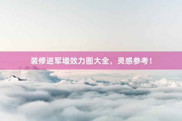 装修进军墙效力图大全，灵感参考！