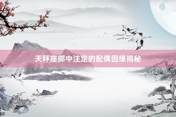 天秤座掷中注定的配偶因缘揭秘