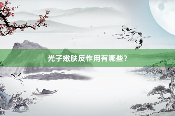 光子嫩肤反作用有哪些？